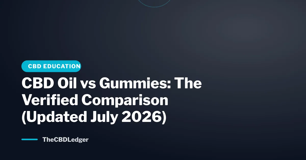 CBD Oil vs Gummies: The Verified Comparison (Updated July 2026)