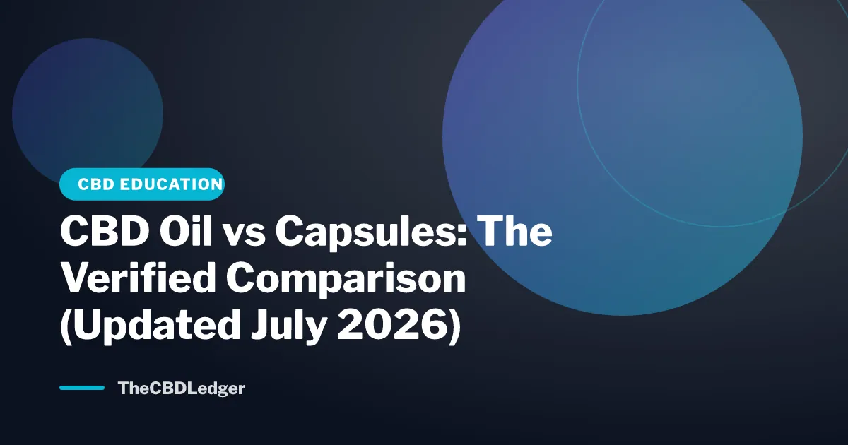 CBD Oil vs Capsules: The Verified Comparison (Updated July 2026)